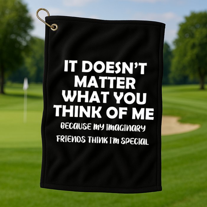 Doesn't Matter Imaginary Friends Think I'm Special Golf Towel