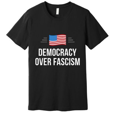 Democracy Over Fascism Premium T-Shirt