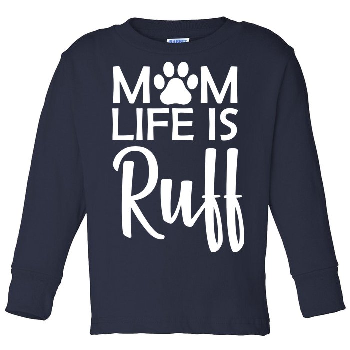 Dog Mom Life Is Ruff Toddler Long Sleeve Shirt