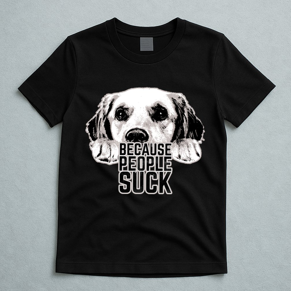 Dogs Because People Suck Funny T-Shirt