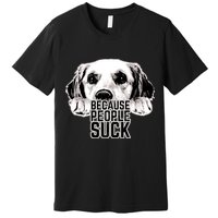 Dogs Because People Suck Funny Premium T-Shirt