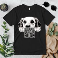 Dogs Because People Suck Funny Premium T-Shirt
