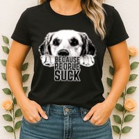 Dogs Because People Suck Funny Womens T-Shirt