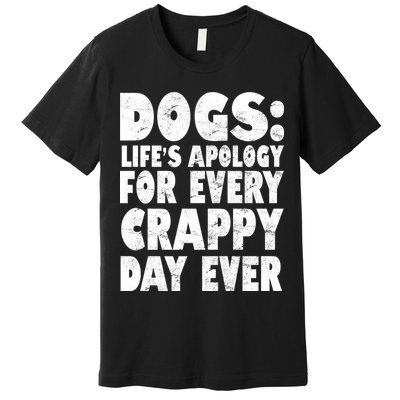 Dogs Life's Apology For Every Crappy Day Ever Premium T-Shirt