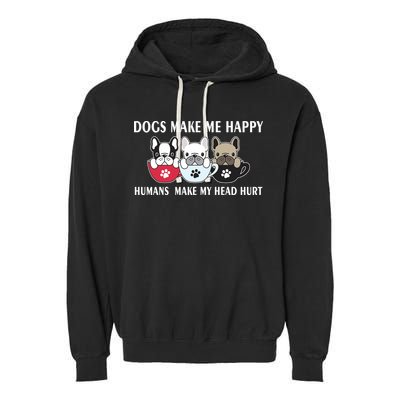 Dogs Make Me Happy Humans Make My Head Hurt Garment-Dyed Fleece Hoodie