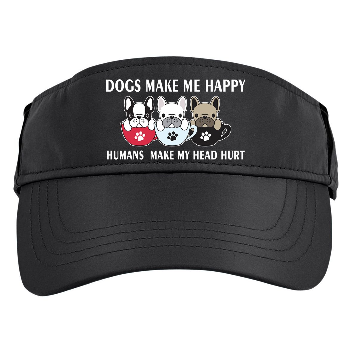 Dogs Make Me Happy Humans Make My Head Hurt Adult Drive Performance Visor