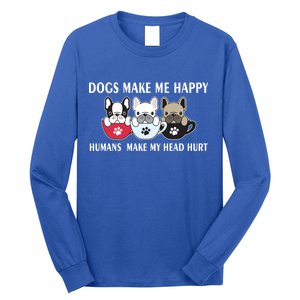 Dogs Make Me Happy Humans Make My Head Hurt Long Sleeve Shirt