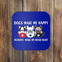 Dogs Make Me Happy Humans Make My Head Hurt Coaster