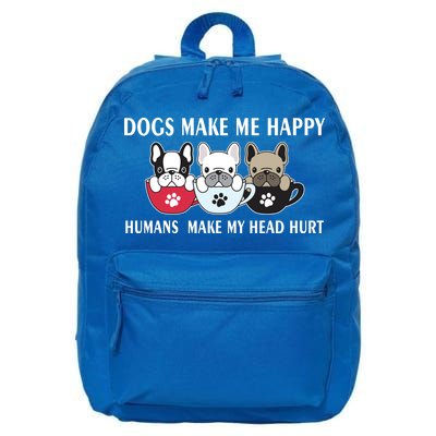 Dogs Make Me Happy Humans Make My Head Hurt 16 in Basic Backpack