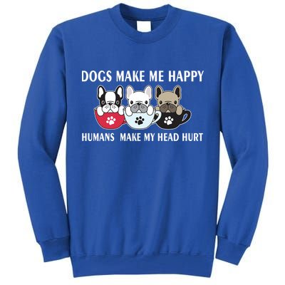 Dogs Make Me Happy Humans Make My Head Hurt Tall Sweatshirt