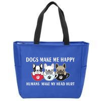 Dogs Make Me Happy Humans Make My Head Hurt Zip Tote Bag