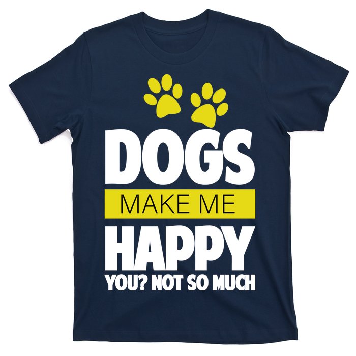 Dogs Make Me Happy You Not so Much T-Shirt