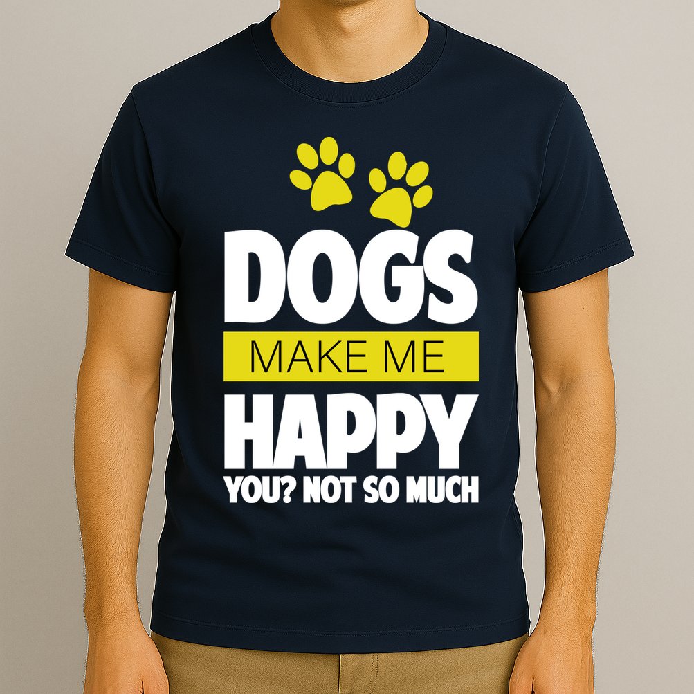 Dogs Make Me Happy You Not So Much T-Shirt