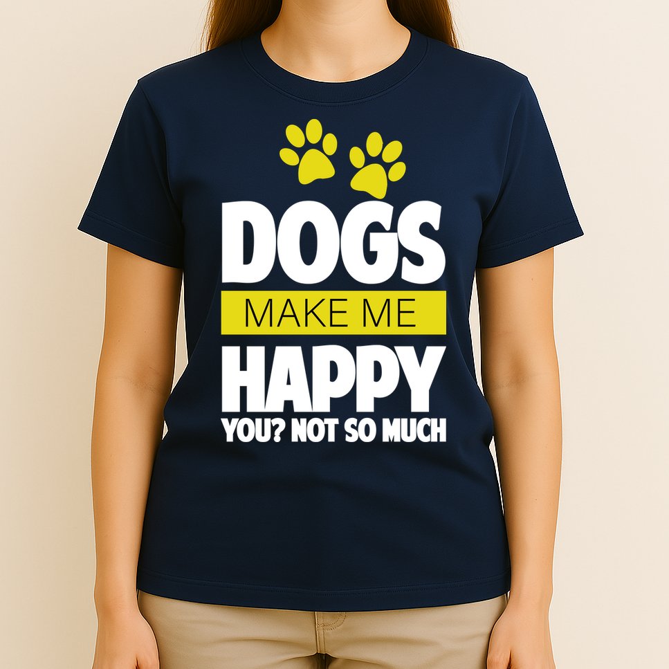 Dogs Make Me Happy You Not So Much T-Shirt