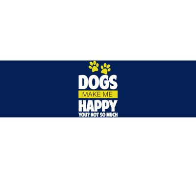 Dogs Make Me Happy You Not so Much Bumper Sticker