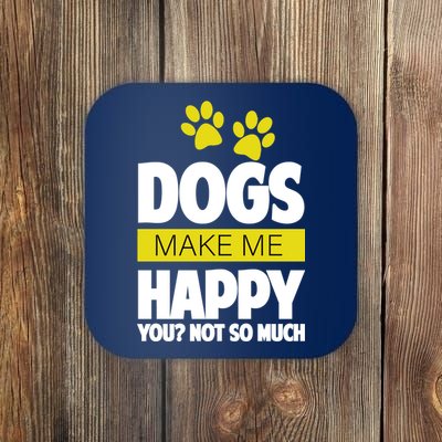 Dogs Make Me Happy You Not so Much Coaster