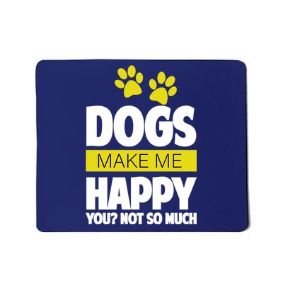 Dogs Make Me Happy You Not so Much Mousepad