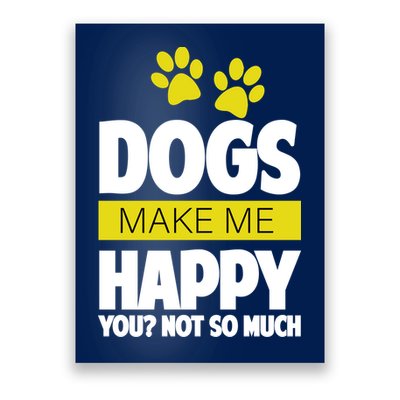 Dogs Make Me Happy You Not So Much Poster