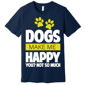 Dogs Make Me Happy You Not so Much Premium T-Shirt