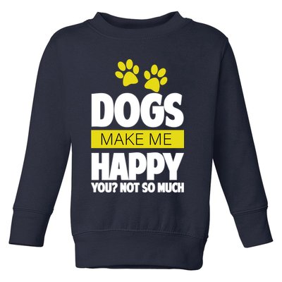 Dogs Make Me Happy You Not so Much Toddler Sweatshirt