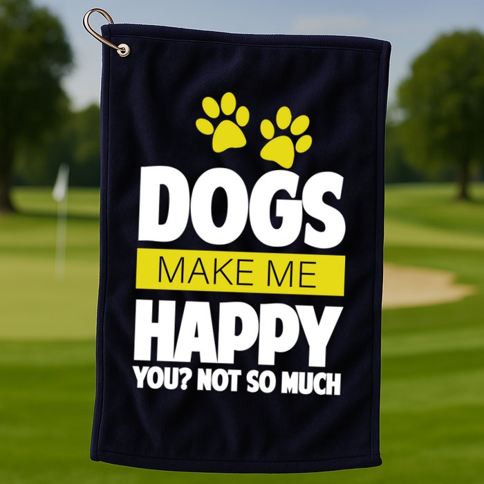 Dogs Make Me Happy You Not So Much Golf Towel