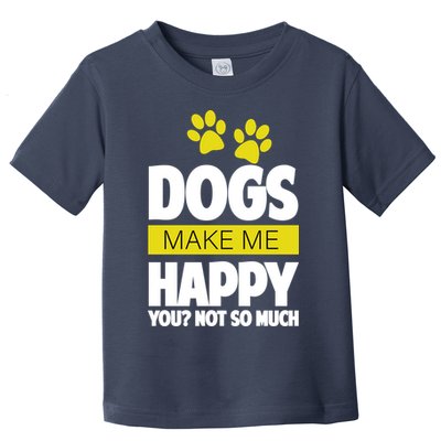 Dogs Make Me Happy You Not So Much Toddler T-Shirt