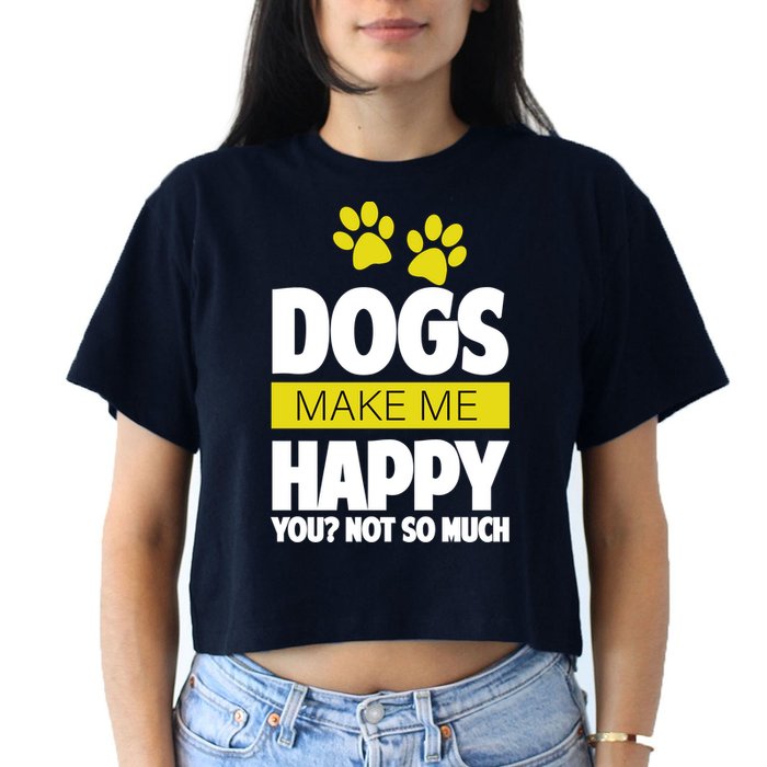 Dogs Make Me Happy You Not So Much Women's Crop Top Tee