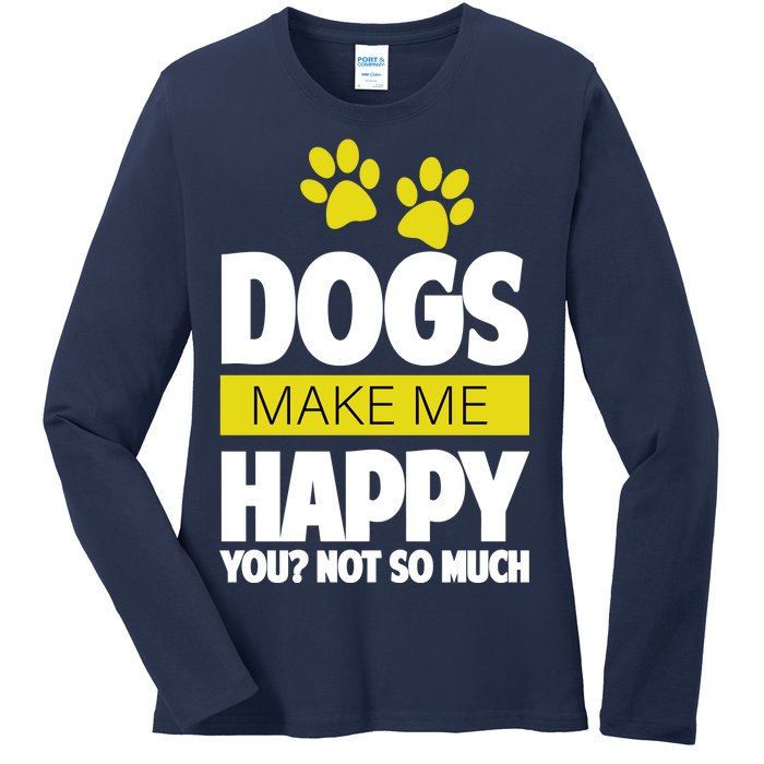 Dogs Make Me Happy You Not so Much Ladies Long Sleeve Shirt