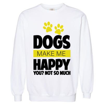 Dogs Make Me Happy You Not So Much Garment-Dyed Sweatshirt