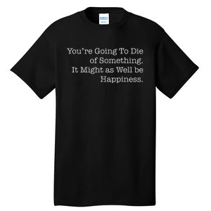 Die Of Happiness Tall T-Shirt