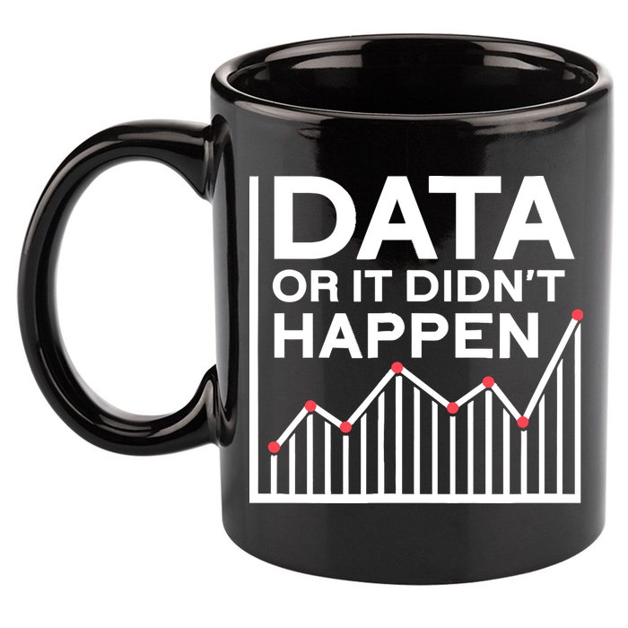 Data Or It DidnT Happen Data Analyst Data Analysis 11oz C Handle Ceramic Mug