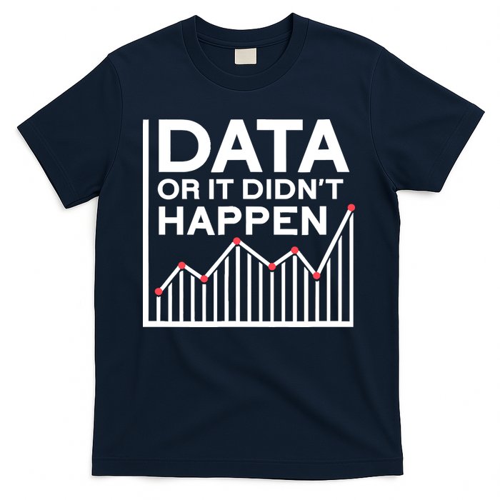 Data Or It DidnT Happen Data Analyst Data Analysis T-Shirt