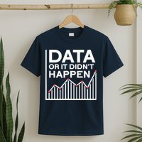 Data Or It DidnT Happen Data Analyst Data Analysis T-Shirt