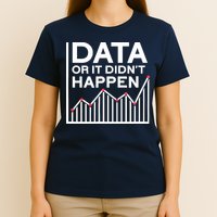 Data Or It DidnT Happen Data Analyst Data Analysis T-Shirt