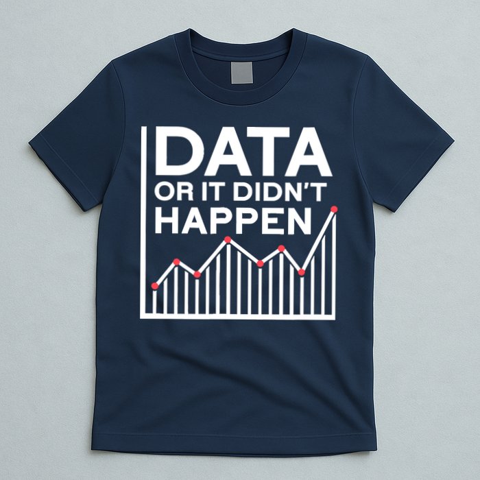 Data Or It DidnT Happen Data Analyst Data Analysis T-Shirt