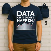 Data Or It DidnT Happen Data Analyst Data Analysis T-Shirt