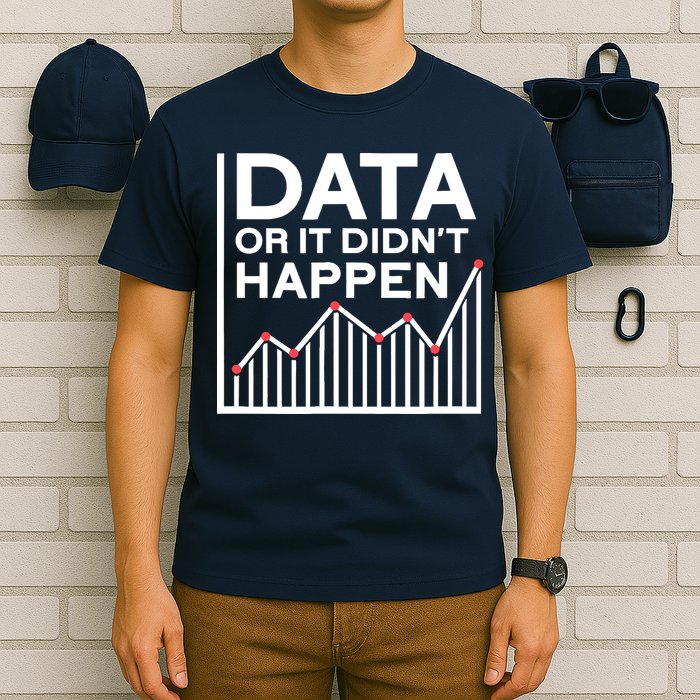 Data Or It DidnT Happen Data Analyst Data Analysis T-Shirt