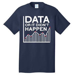 Data Or It DidnT Happen Data Analyst Data Analysis Tall T-Shirt