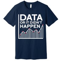 Data Or It DidnT Happen Data Analyst Data Analysis Premium T-Shirt