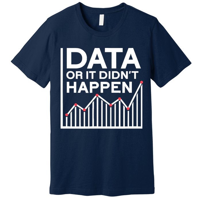 Data Or It DidnT Happen Data Analyst Data Analysis Premium T-Shirt