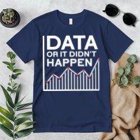 Data Or It DidnT Happen Data Analyst Data Analysis Premium T-Shirt