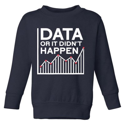 Data Or It DidnT Happen Data Analyst Data Analysis Toddler Sweatshirt