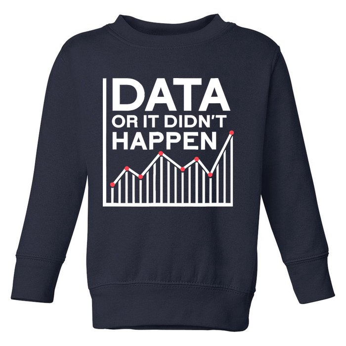 Data Or It DidnT Happen Data Analyst Data Analysis Toddler Sweatshirt