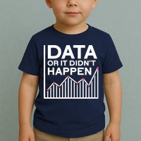 Data Or It DidnT Happen Data Analyst Data Analysis Toddler T-Shirt