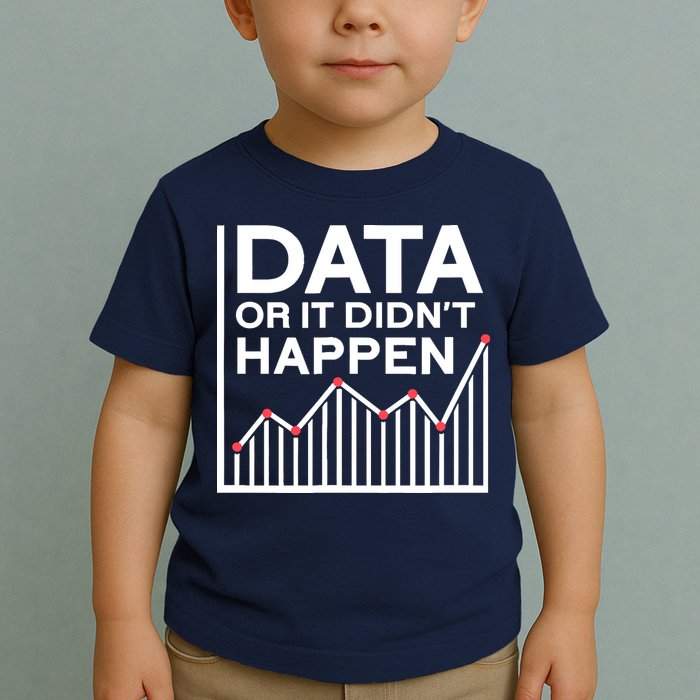 Data Or It DidnT Happen Data Analyst Data Analysis Toddler T-Shirt