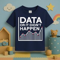 Data Or It DidnT Happen Data Analyst Data Analysis Toddler T-Shirt