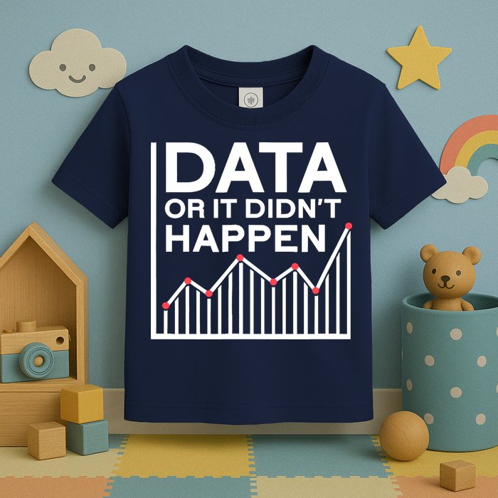 Data Or It DidnT Happen Data Analyst Data Analysis Toddler T-Shirt