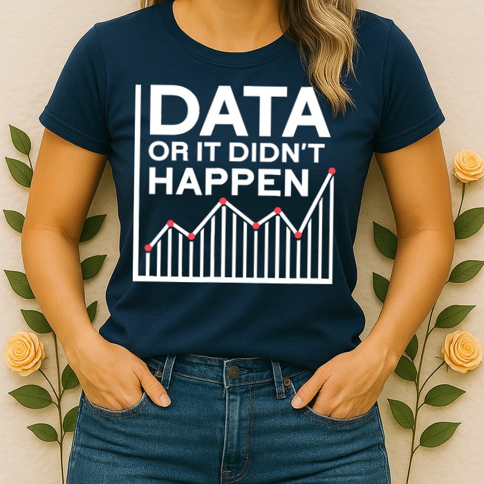 Data Or It DidnT Happen Data Analyst Data Analysis Women's T-Shirt