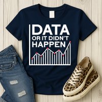 Data Or It DidnT Happen Data Analyst Data Analysis Women's T-Shirt