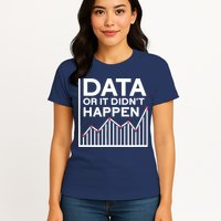 Data Or It DidnT Happen Data Analyst Data Analysis Women's T-Shirt